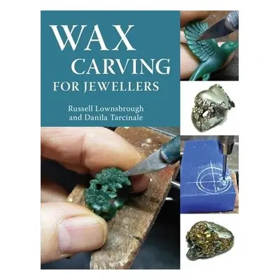 Wax Carving for Jewellers - Lownsbrough, Russell, FIPG a Tarcinale, Danila, FIPG