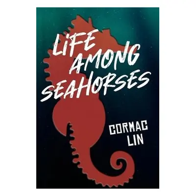 Life Among Seahorses - Lin, Cormac