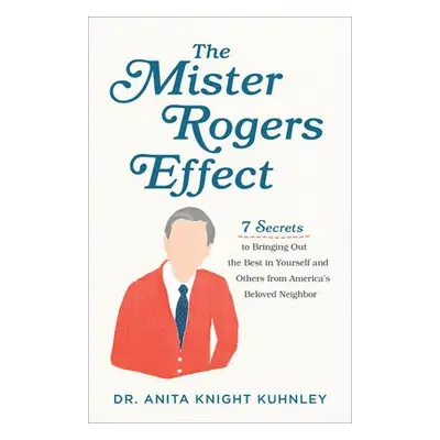 Mister Rogers Effect – 7 Secrets to Bringing Out the Best in Yourself and Others from America`s 