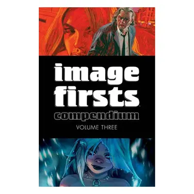 Image Firsts Compendium Volume 3 - Kirkman, Robert a Ellis, Warren a Brubaker, Ed a Lemire, Jeff