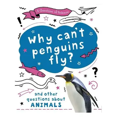 Question of Science: Why can't penguins fly? And other questions about animals - Claybourne, Ann