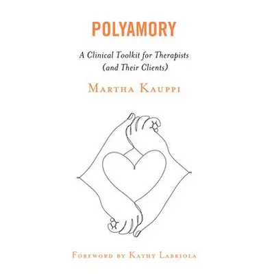 Polyamory - Kauppi, Martha, author of Polyamory: A Clinical Toolkit for Therapists (and Their Cl