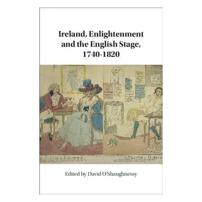 Ireland, Enlightenment and the English Stage, 1740-1820