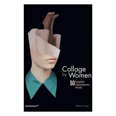 Collage by Women: 50 Essential Contemporary Artists - Elizegi, Rebeka