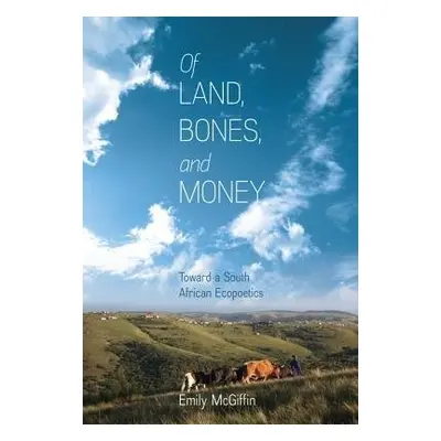 Of Land, Bones, and Money - McGiffin, Emily