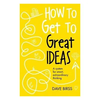 How to Get to Great Ideas - Birss, Dave