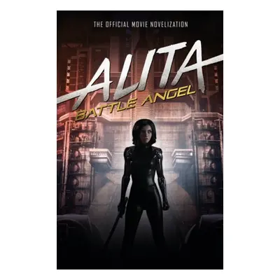 Alita: Battle Angel - The Official Movie Novelization - Cadigan, Pat