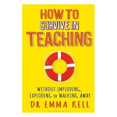 How to Survive in Teaching - Kell, Dr Emma