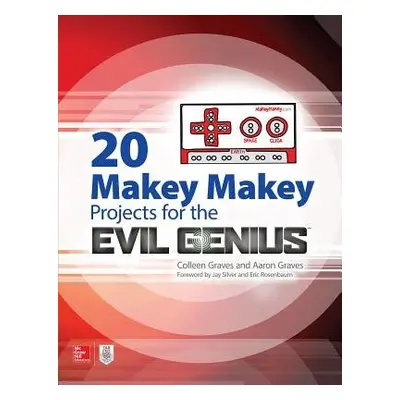 20 Makey Makey Projects for the Evil Genius - Graves, Aaron a Graves, Colleen