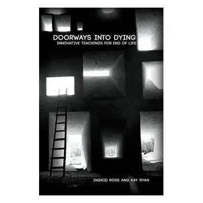 Doorways into Dying: Innovative Teachings for End of Life - Ryan, Kay a Rose, Ingrid