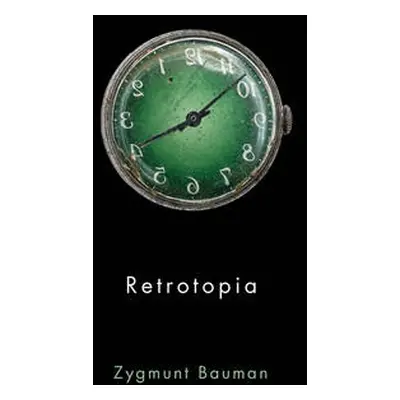 Retrotopia - Bauman, Zygmunt (Universities of Leeds and Warsaw)