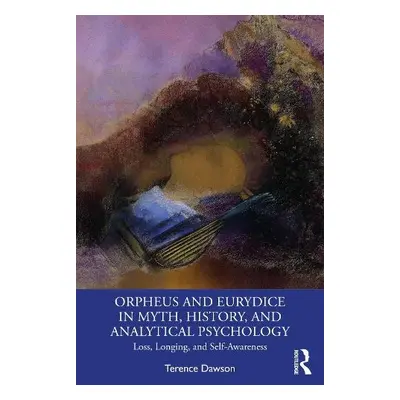 Orpheus and Eurydice in Myth, History, and Analytical Psychology - Dawson, Terence (Independent 