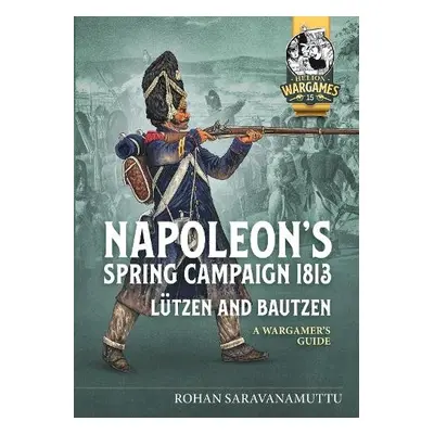 Napoleon's Spring Campaign 1813, Lutzen and Bautzen - Saravanamuttu, Rohan