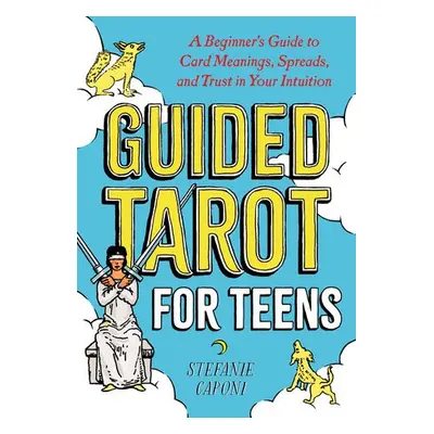 Guided Tarot for Teens - Caponi, Stefanie (Stefanie Caponi)