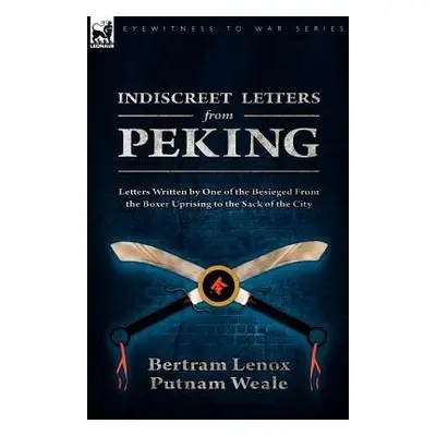 Indiscreet Letters From Peking - Weale, Bertram Lenox Putnam