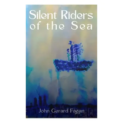 Silent Riders of the Sea - Fagan, John Gerard