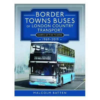 Border Towns Buses of London Country Transport (North of the Thames) 1969-2019 - Batten, Malcolm