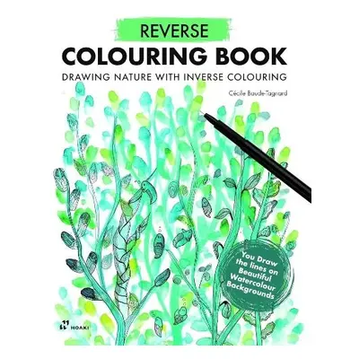 Reverse Coloring Book: Drawing Nature with Inverse Coloring - Baude-Tagnard, C?cile