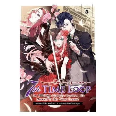 7th Time Loop: The Villainess Enjoys a Carefree Life Married to Her Worst Enemy! (Light Novel) V