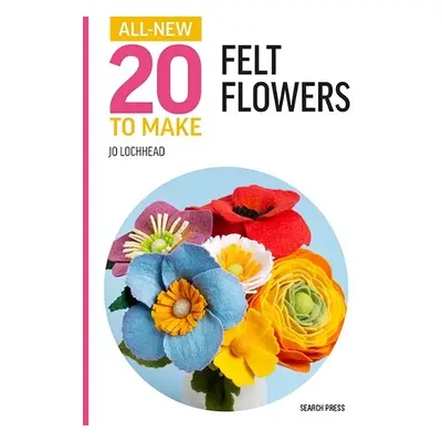 All-New Twenty to Make: Felt Flowers - Lochhead, Jo