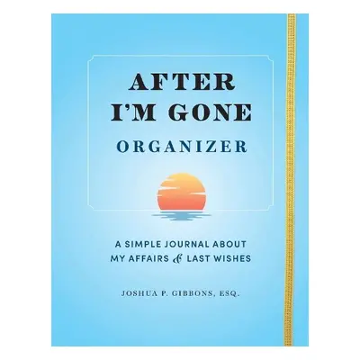 After I'm Gone Organizer - Gibbons, Esq. Joshua P.