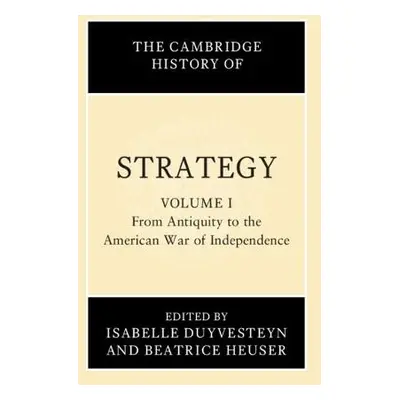 Cambridge History of Strategy: Volume 1, From Antiquity to the American War of Independence