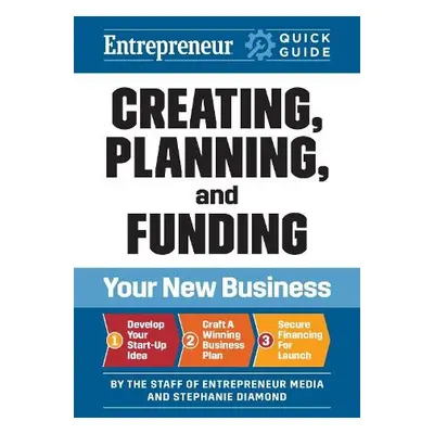 Entrepreneur Quick Guide: Creating, Planning, and Funding Your New Business - Media, The Staff o