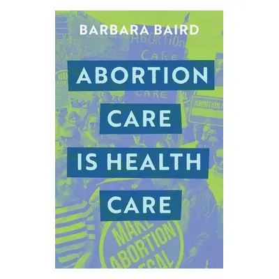 Abortion Care is Health Care - Baird, Barbara