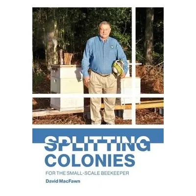 Splitting Colonies for the Small-Scale Beekeeper - Macfawn, David