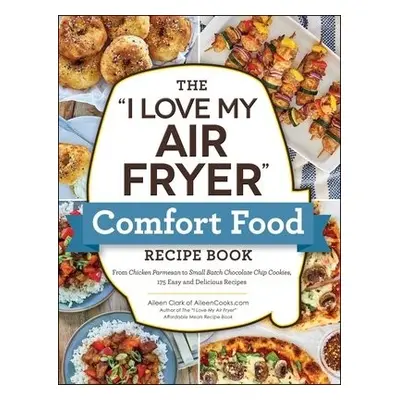 "I Love My Air Fryer" Comfort Food Recipe Book - Clark, Aileen