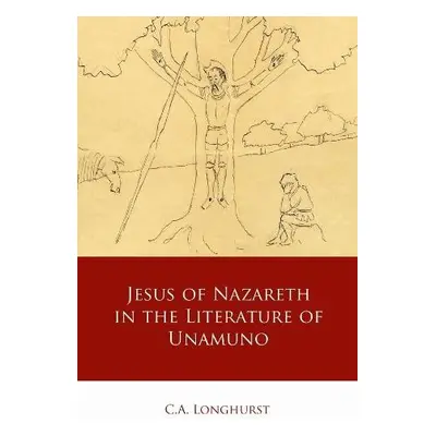 Jesus of Nazareth in the Literature of Unamuno - Longhurst, C.A.