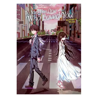 To Me, The One Who Loved You (Light Novel) - Otono, Yomoji