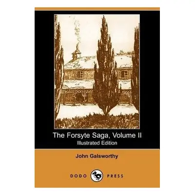 Forsyte Saga, Volume II (Illustrated Edition) (Dodo Press) - Galsworthy, Sir John