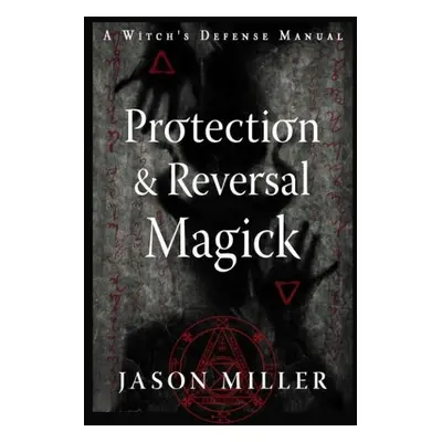 Protection and Reversal Magick (Revised and Updated Edition) - Miller, Jason