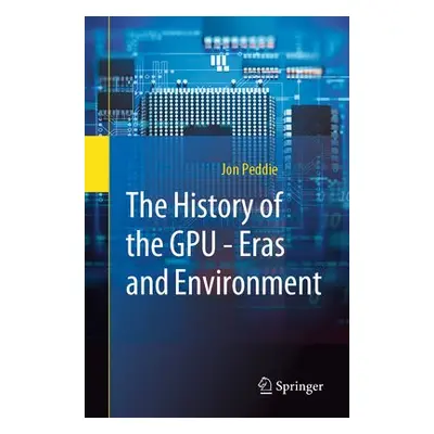 History of the GPU - Eras and Environment - Peddie, Jon