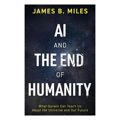 AI and the End of Humanity - Miles, James B.