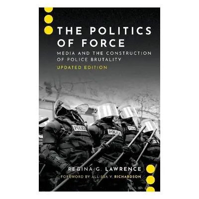 Politics of Force - Lawrence, Regina G. (Associate Dean, Associate Dean, School of Journalism an