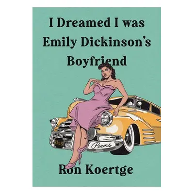 I Dreamed I Was Emily Dickinson's Boyfriend - Koertge, Ron