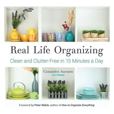 Real Life Organizing - Aarssen, Cassandra