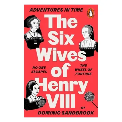 Adventures in Time: The Six Wives of Henry VIII - Sandbrook, Dominic