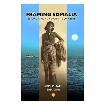 Framing Somalia - Samatar, Abdi Ismail