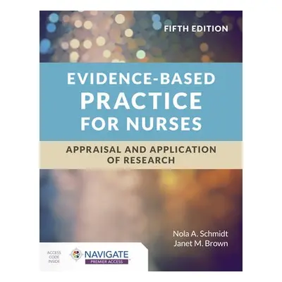 Evidence-Based Practice for Nurses: Appraisal and Application of Research - Schmidt, Nola A. a B