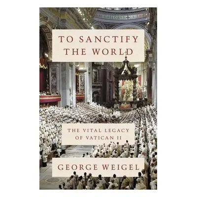 To Sanctify the World - Weigel, George