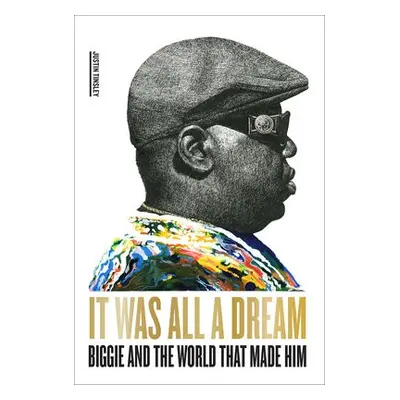 It Was All a Dream: Biggie and the World That Made Him - Tinsley, Justin