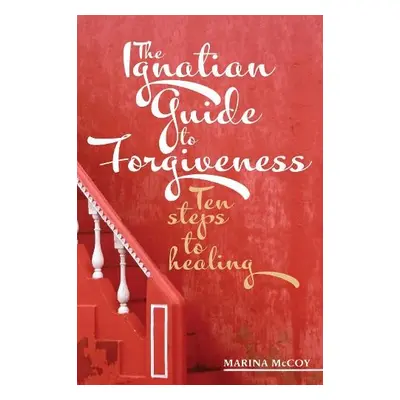 Ignatian Guide to Forgiveness - McCoy, M Berzins