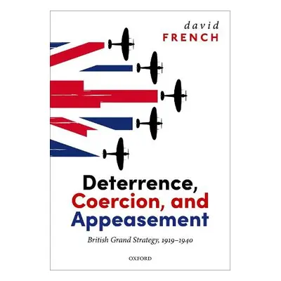 Deterrence, Coercion, and Appeasement - French, David (Professor Emeritus, Professor Emeritus, U