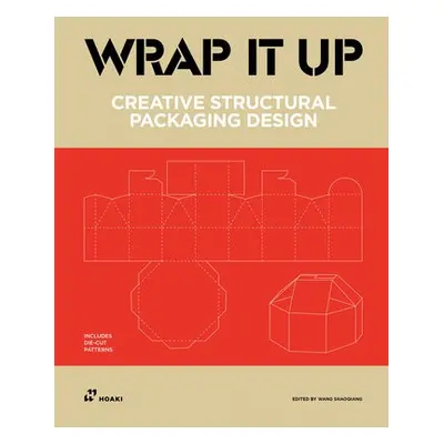 Wrap It Up: Creative Structural Packaging Design. Includes Diecut Patterns - Wang, Shaoqiang