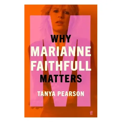 Why Marianne Faithfull Matters - Pearson, Tanya