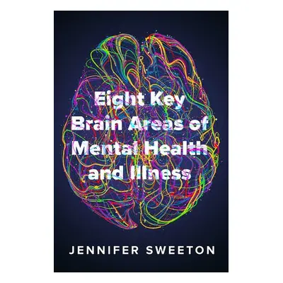 Eight Key Brain Areas of Mental Health and Illness - Sweeton, Jennifer