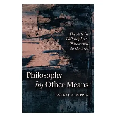 Philosophy by Other Means - Pippin, Robert B.